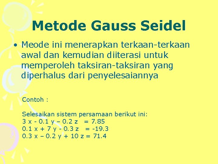 Metode Gauss Seidel • Meode ini menerapkan terkaan-terkaan awal dan kemudian diiterasi untuk memperoleh