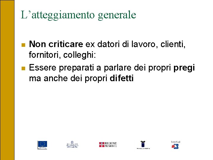 L’atteggiamento generale n n Non criticare ex datori di lavoro, clienti, fornitori, colleghi: Essere