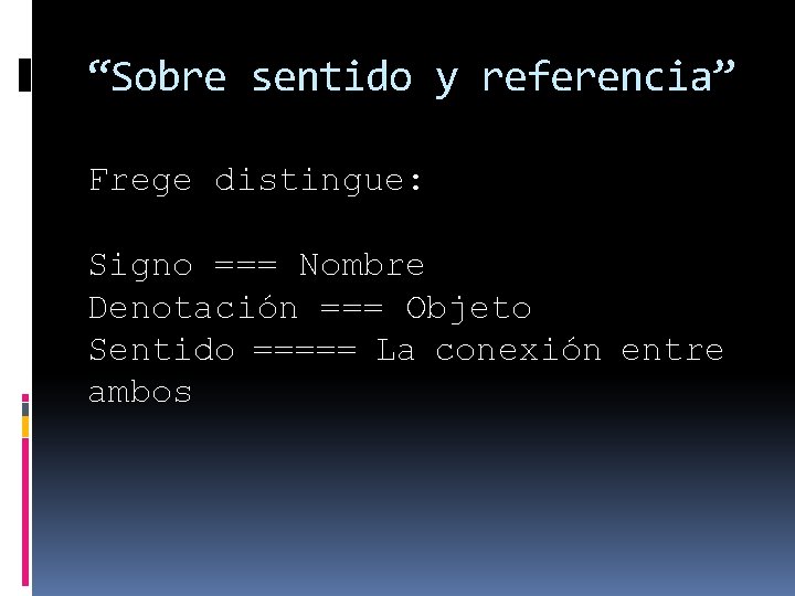 “Sobre sentido y referencia” Frege distingue: Signo === Nombre Denotación === Objeto Sentido =====
