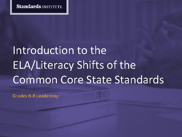 Introduction to the ELA/Literacy Shifts of the Common Core State Standards Grades 6 -8