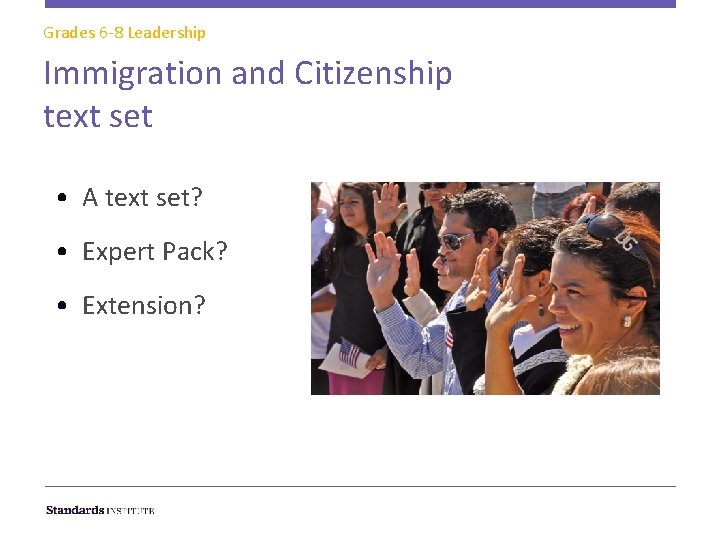 Grades 6 -8 Leadership Immigration and Citizenship text set • A text set? •