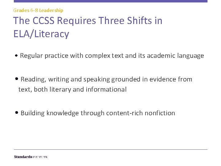 Grades 6 -8 Leadership The CCSS Requires Three Shifts in ELA/Literacy • Regular practice