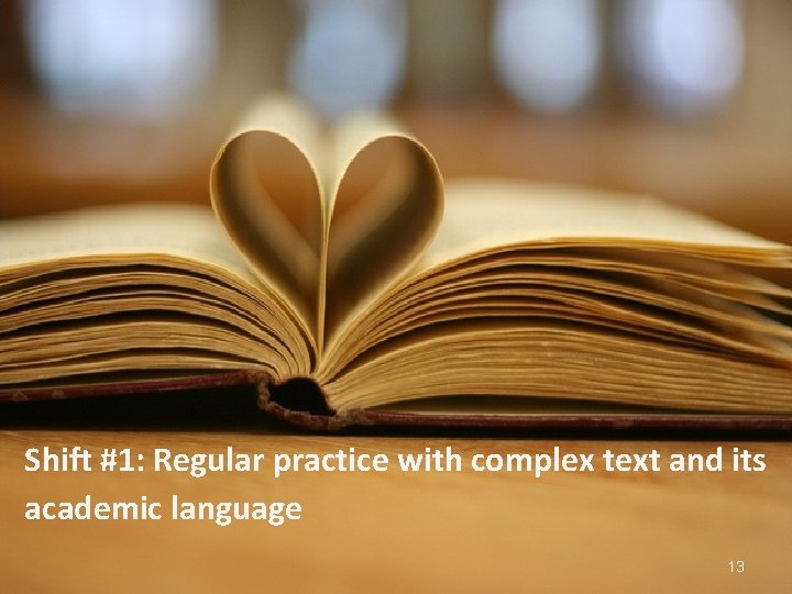 Shift #1: Regular practice with complex text and its academic language 13 