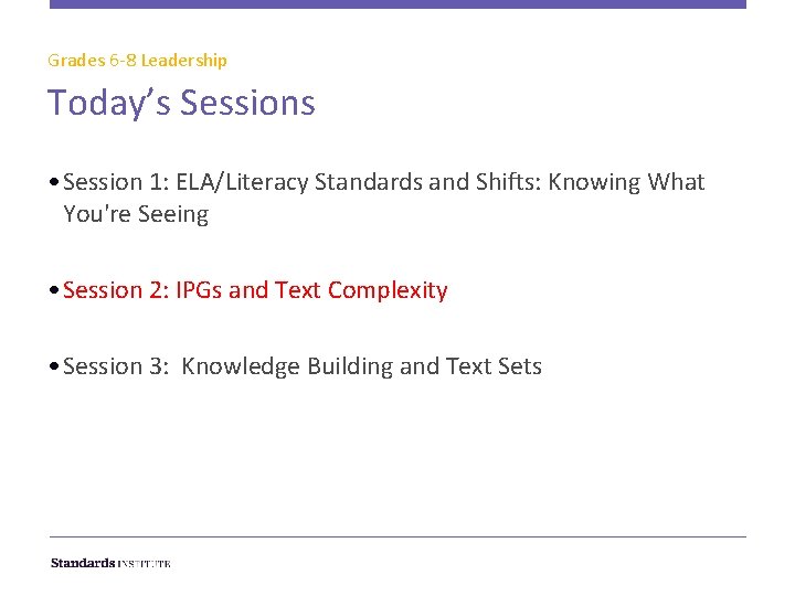 Grades 6 -8 Leadership Today’s Sessions • Session 1: ELA/Literacy Standards and Shifts: Knowing
