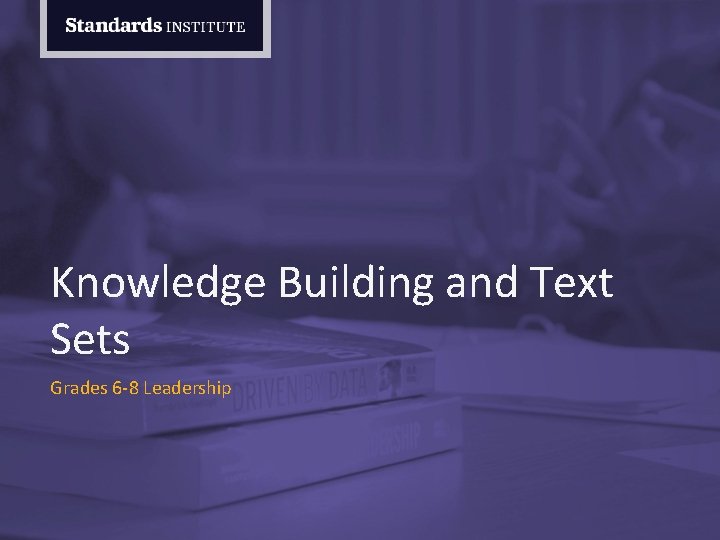 Knowledge Building and Text Sets Grades 6 -8 Leadership 