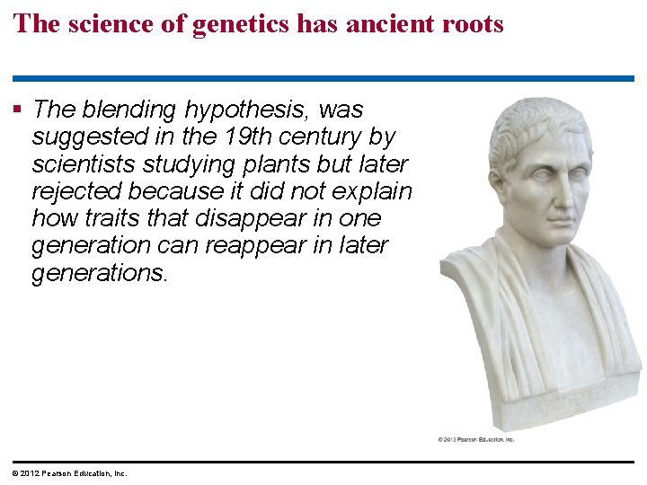 The science of genetics has ancient roots The blending hypothesis, was suggested in the The science of genetics has ancient roots The blending hypothesis, was suggested in the