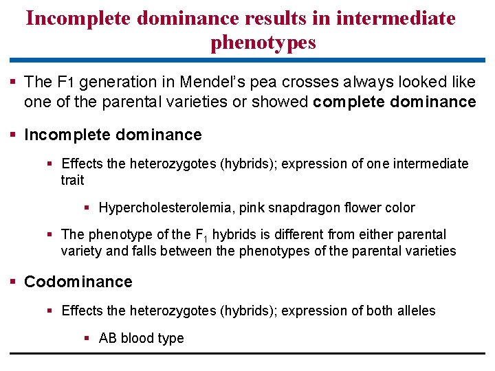 Incomplete dominance results in intermediate phenotypes The F 1 generation in Mendel’s pea crosses Incomplete dominance results in intermediate phenotypes The F 1 generation in Mendel’s pea crosses