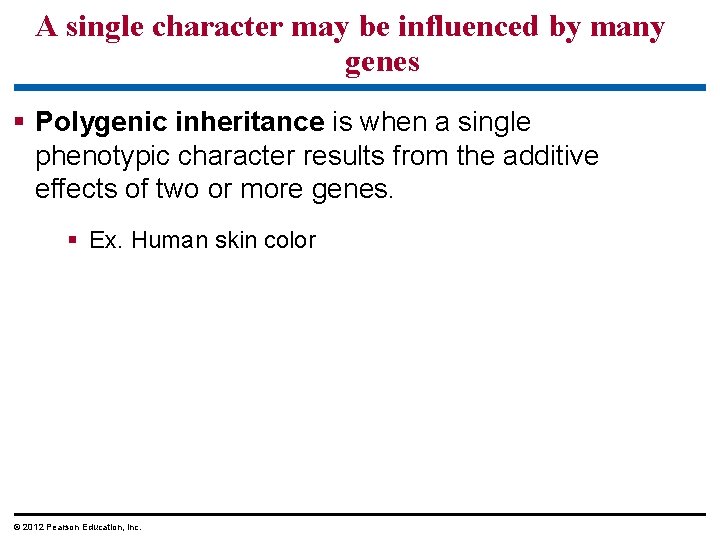 A single character may be influenced by many genes Polygenic inheritance is when a A single character may be influenced by many genes Polygenic inheritance is when a