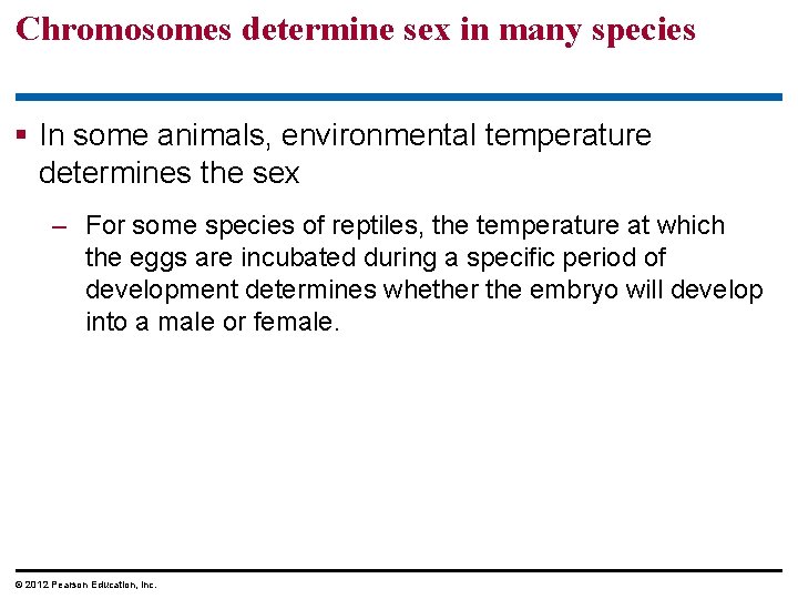 Chromosomes determine sex in many species In some animals, environmental temperature determines the sex Chromosomes determine sex in many species In some animals, environmental temperature determines the sex