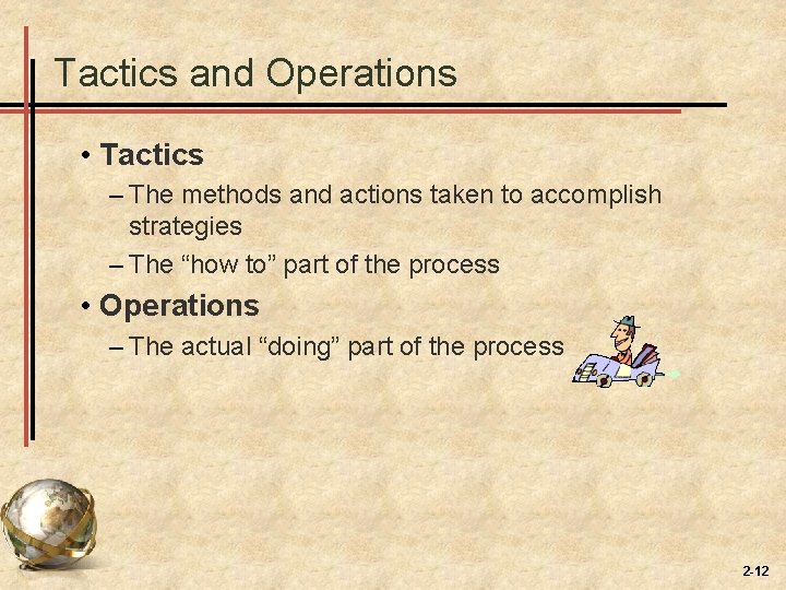 Tactics and Operations • Tactics – The methods and actions taken to accomplish strategies Tactics and Operations • Tactics – The methods and actions taken to accomplish strategies