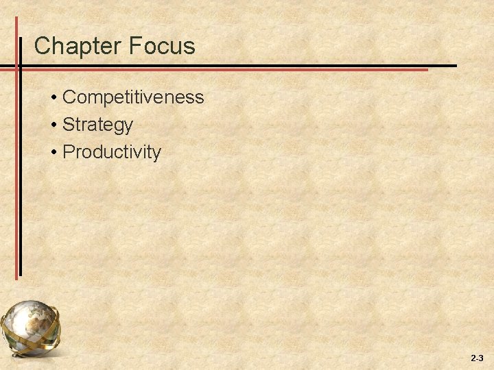 Chapter Focus • Competitiveness • Strategy • Productivity 2 -3 Chapter Focus • Competitiveness • Strategy • Productivity 2 -3