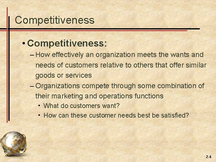 Competitiveness • Competitiveness: – How effectively an organization meets the wants and needs of Competitiveness • Competitiveness: – How effectively an organization meets the wants and needs of