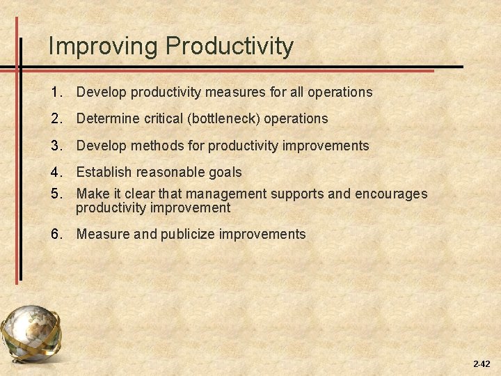 Improving Productivity 1. Develop productivity measures for all operations 2. Determine critical (bottleneck) operations Improving Productivity 1. Develop productivity measures for all operations 2. Determine critical (bottleneck) operations