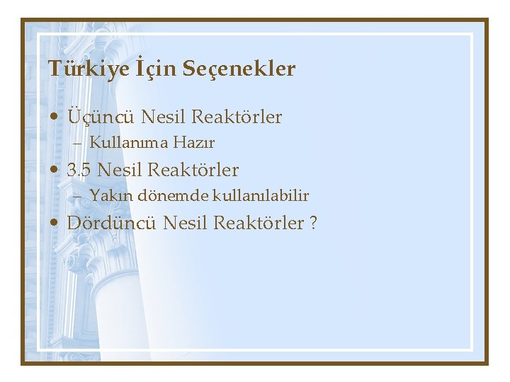 Türkiye İçin Seçenekler • Üçüncü Nesil Reaktörler – Kullanıma Hazır • 3. 5 Nesil