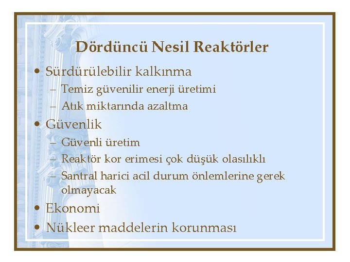 Dördüncü Nesil Reaktörler • Sürdürülebilir kalkınma – Temiz güvenilir enerji üretimi – Atık miktarında