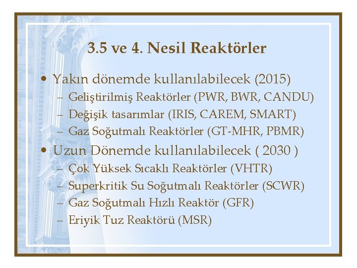 3. 5 ve 4. Nesil Reaktörler • Yakın dönemde kullanılabilecek (2015) – Geliştirilmiş Reaktörler