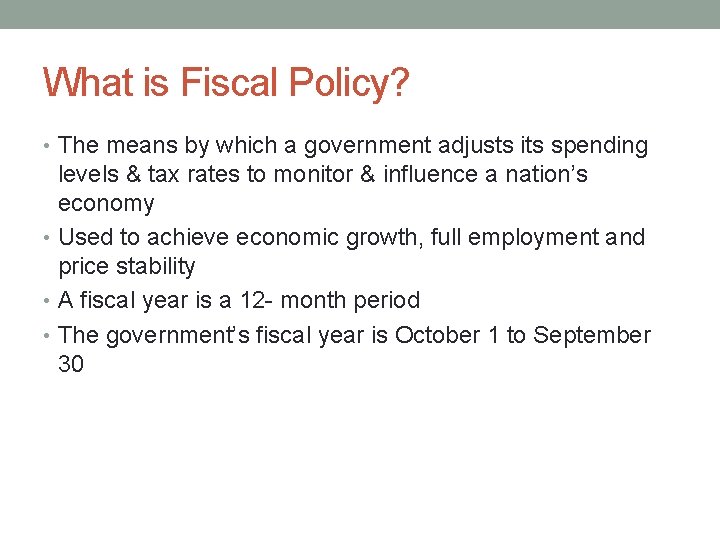 What is Fiscal Policy? • The means by which a government adjusts its spending