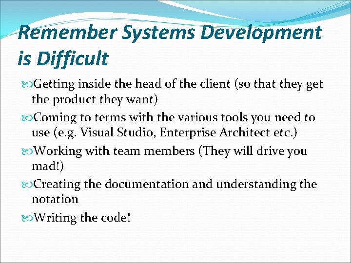 Remember Systems Development is Difficult Getting inside the head of the client (so that