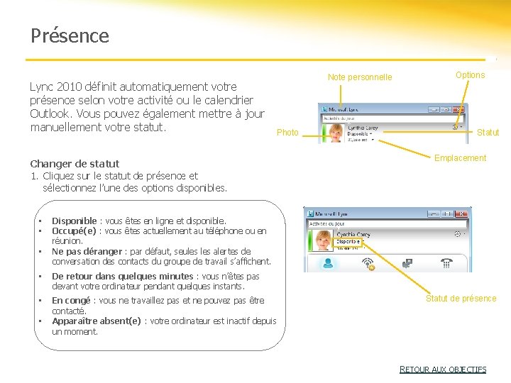 Présence Lync 2010 définit automatiquement votre présence selon votre activité ou le calendrier Outlook. Présence Lync 2010 définit automatiquement votre présence selon votre activité ou le calendrier Outlook.