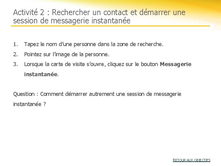 Activité 2 : Recher un contact et démarrer une session de messagerie instantanée 1. Activité 2 : Recher un contact et démarrer une session de messagerie instantanée 1.