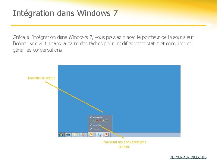 Intégration dans Windows 7 Grâce à l’intégration dans Windows 7, vous pouvez placer le Intégration dans Windows 7 Grâce à l’intégration dans Windows 7, vous pouvez placer le