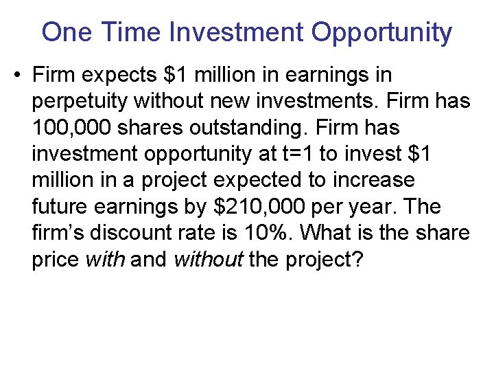 One Time Investment Opportunity • Firm expects $1 million in earnings in perpetuity without