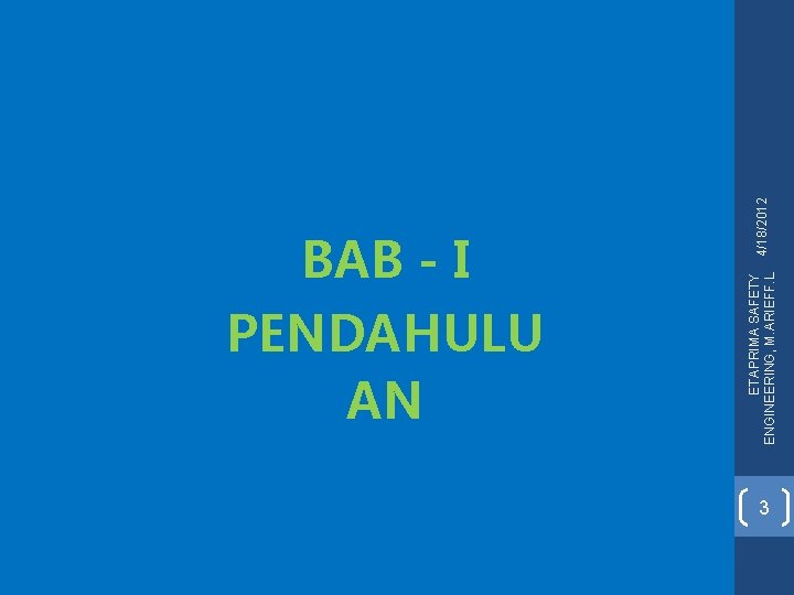 PENDAHULU AN ETAPRIMA SAFETY 4/18/2012 ENGINEERING, M. ARIEFF. L BAB - I 3 