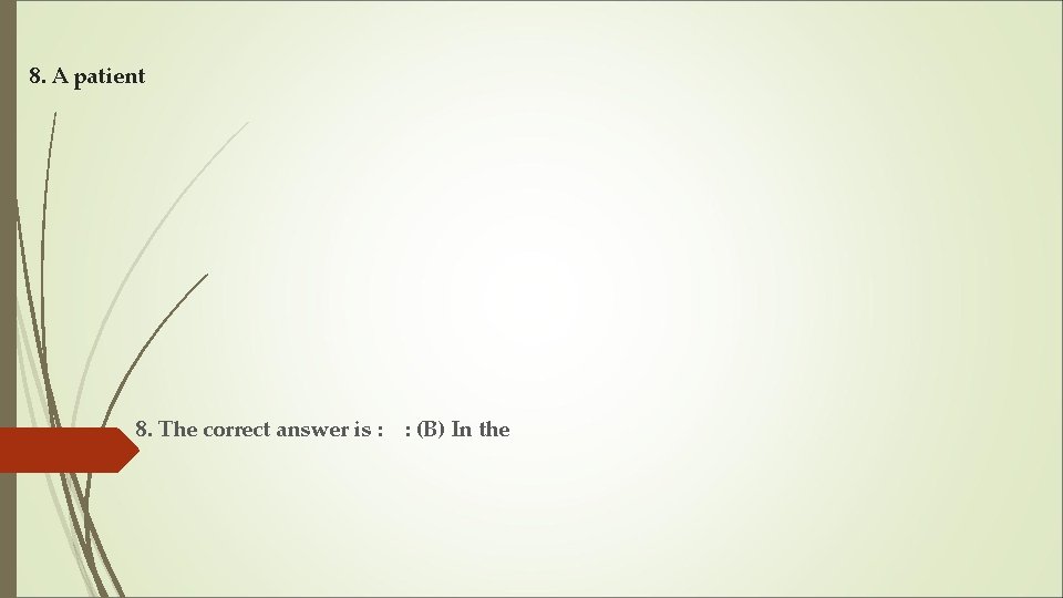 8. A patient 8. The correct answer is : : (B) In the 