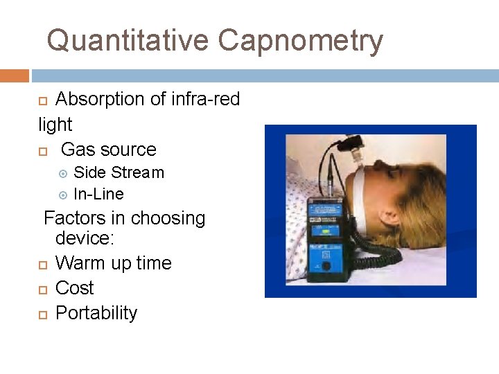 Quantitative Capnometry Absorption of infra-red light Gas source Side Stream In-Line Factors in choosing