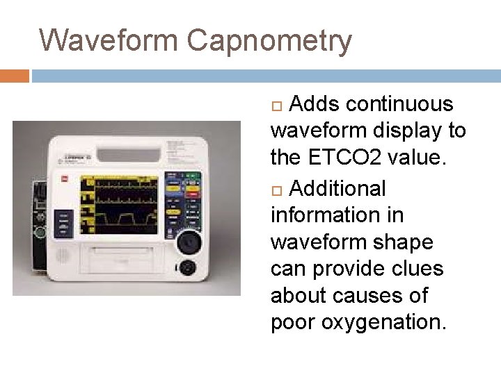 Waveform Capnometry Adds continuous waveform display to the ETCO 2 value. Additional information in