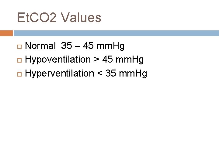 Et. CO 2 Values Normal 35 – 45 mm. Hg Hypoventilation > 45 mm.