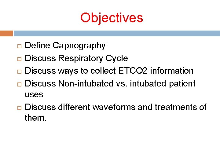 Objectives Define Capnography Discuss Respiratory Cycle Discuss ways to collect ETCO 2 information Discuss