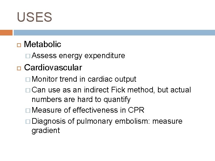USES Metabolic � Assess energy expenditure Cardiovascular � Monitor trend in cardiac output �