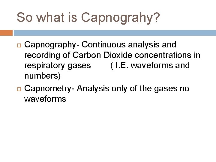 So what is Capnograhy? Capnography- Continuous analysis and recording of Carbon Dioxide concentrations in