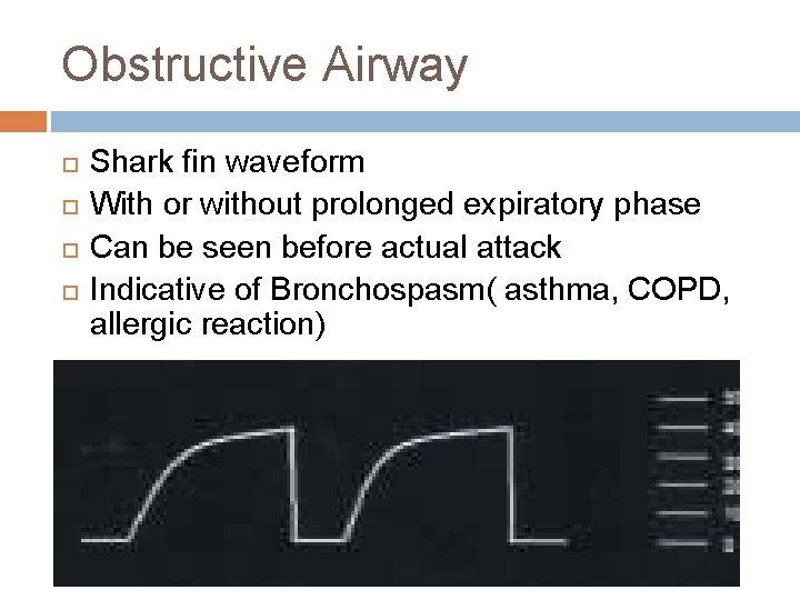 Obstructive Airway Shark fin waveform With or without prolonged expiratory phase Can be seen