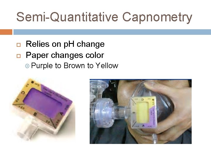 Semi-Quantitative Capnometry Relies on p. H change Paper changes color Purple to Brown to