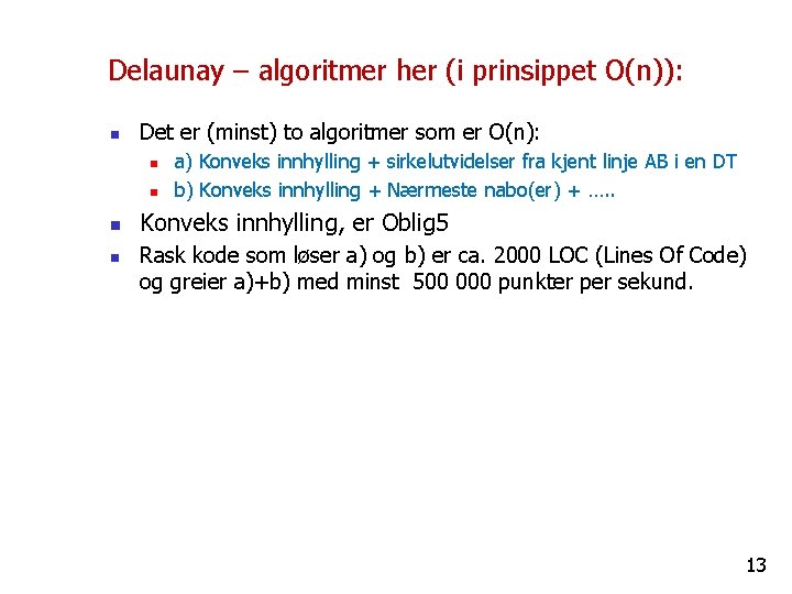 Delaunay – algoritmer her (i prinsippet O(n)): n Det er (minst) to algoritmer som