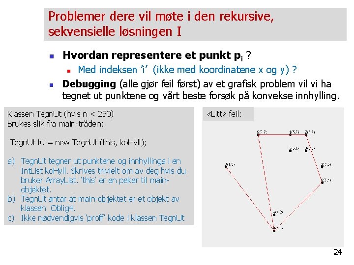 Problemer dere vil møte i den rekursive, sekvensielle løsningen I n Hvordan representere et