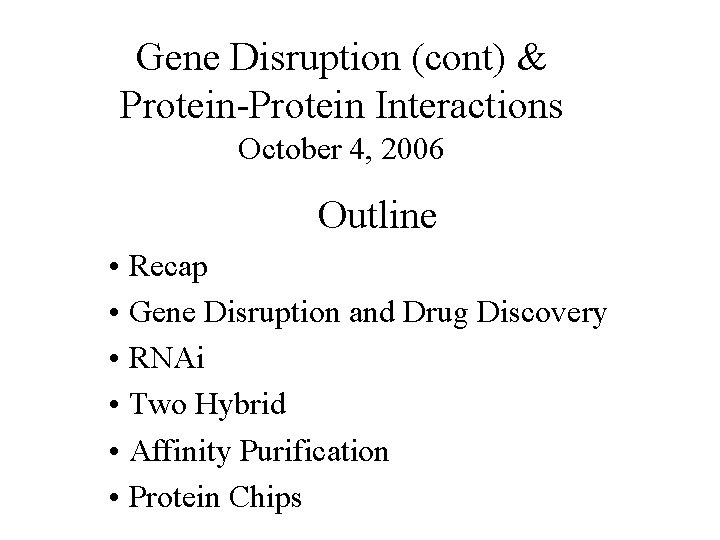 Gene Disruption (cont) & Protein-Protein Interactions October 4, 2006 Outline • Recap • Gene