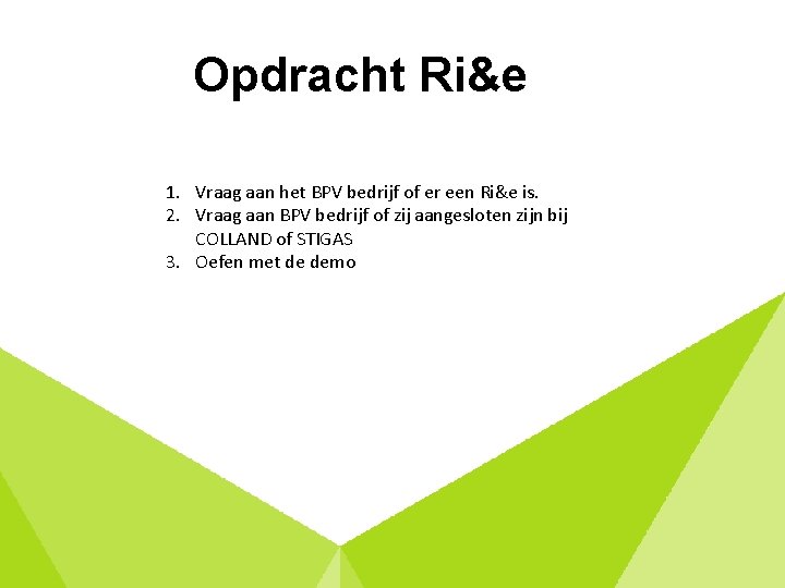 Opdracht Ri&e 1. Vraag aan het BPV bedrijf of er een Ri&e is. 2.