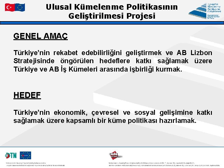 Ulusal Kümelenme Politikasının Geliştirilmesi Projesi GENEL AMAÇ Türkiye’nin rekabet edebilirliğini geliştirmek ve AB Lizbon