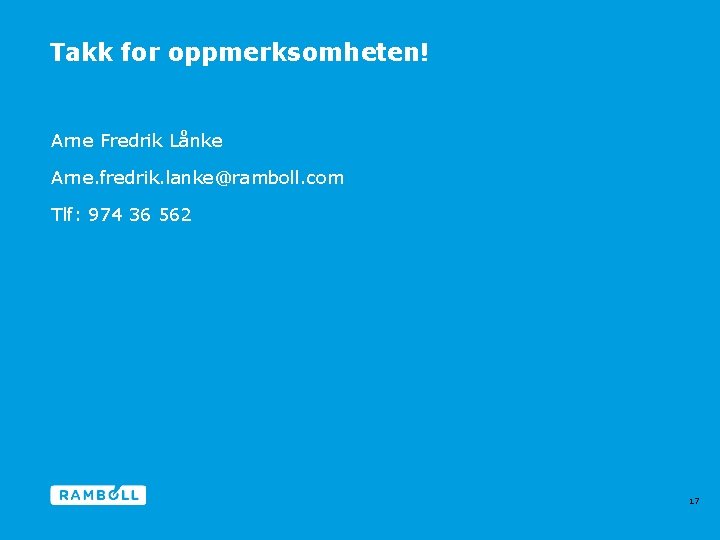 Takk for oppmerksomheten! Arne Fredrik Lånke Arne. fredrik. lanke@ramboll. com Tlf: 974 36 562