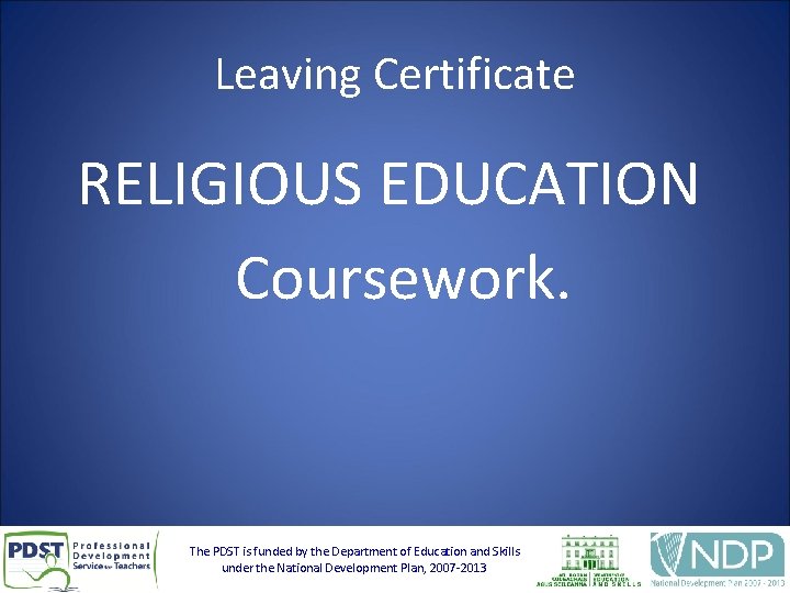 Leaving Certificate RELIGIOUS EDUCATION Coursework. The PDST is funded by the Department of Education