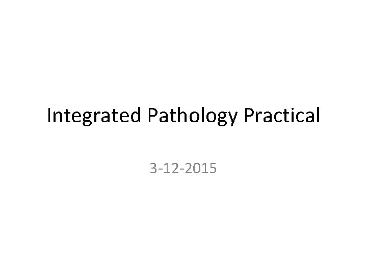 Integrated Pathology Practical 3 -12 -2015 