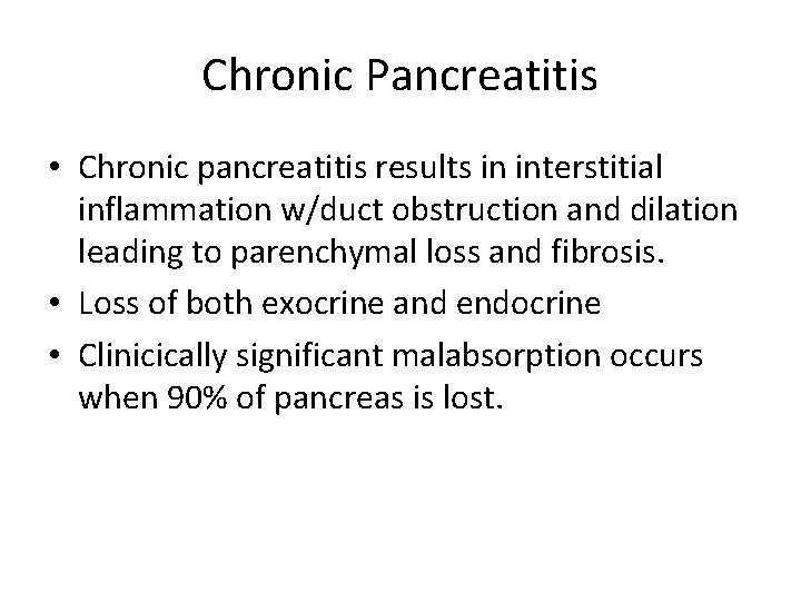 Chronic Pancreatitis • Chronic pancreatitis results in interstitial inflammation w/duct obstruction and dilation leading