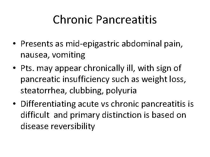 Chronic Pancreatitis • Presents as mid-epigastric abdominal pain, nausea, vomiting • Pts. may appear