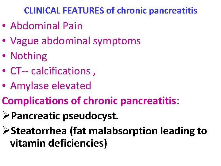 CLINICAL FEATURES of chronic pancreatitis • Abdominal Pain • Vague abdominal symptoms • Nothing