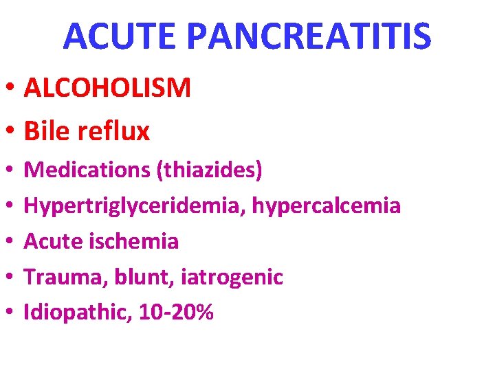 ACUTE PANCREATITIS • ALCOHOLISM • Bile reflux • • • Medications (thiazides) Hypertriglyceridemia, hypercalcemia