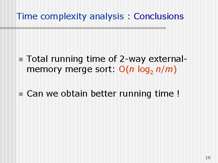 Time complexity analysis : Conclusions n Total running time of 2 -way externalmemory merge