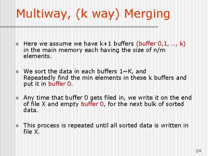Multiway, (k way) Merging n Here we assume we have k+1 buffers (buffer 0,